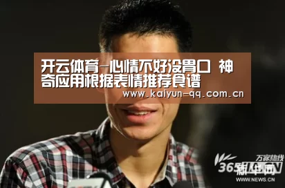 开云体育-心情不好没胃口 神奇应用根据表情推荐食谱(图1) 赛事数据